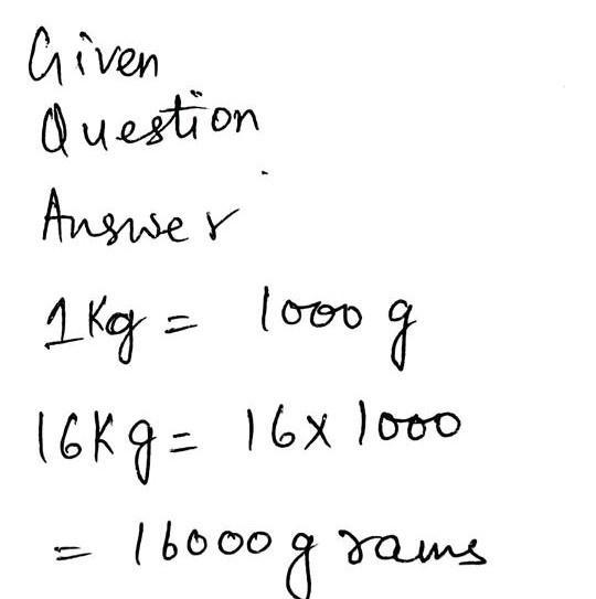 Which of the following is equivalent to 16 kilograms? 0.016 grams 0.16 grams 1600 grams-example-1