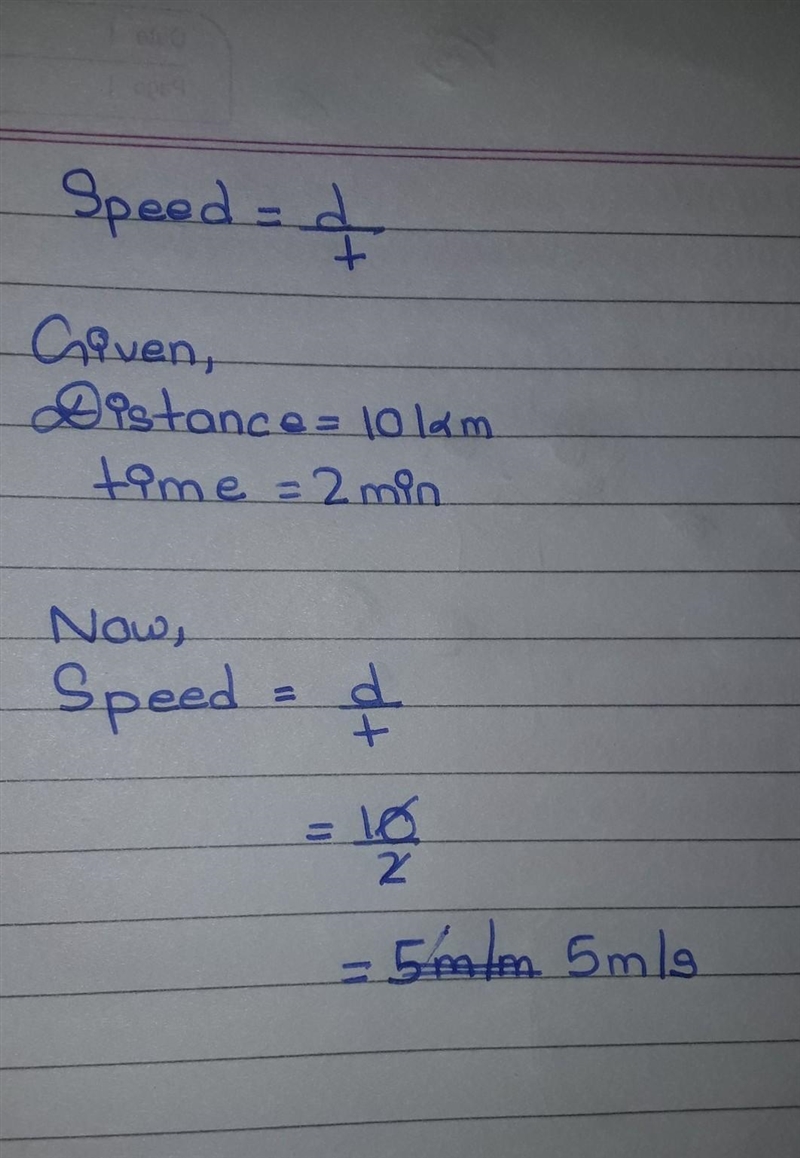 A boy travelled a distance of 10 km in 2 minutes calculate the speed of that boy ​-example-1