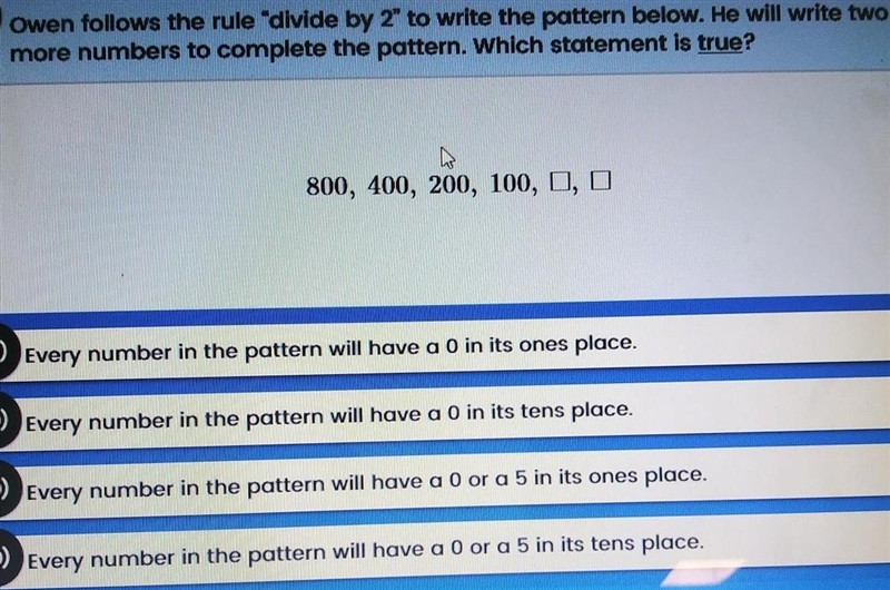 owen follows the rule divide by 2 to write the pattern below. he will write two more-example-1