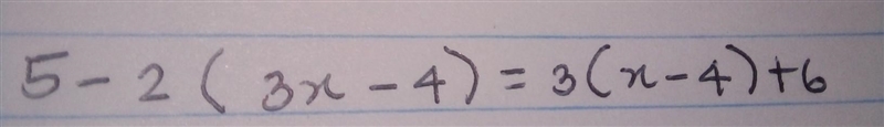 5 - 2 (3x - 4) = 3 ( x - 4) + 6 explain yourself answer-example-1