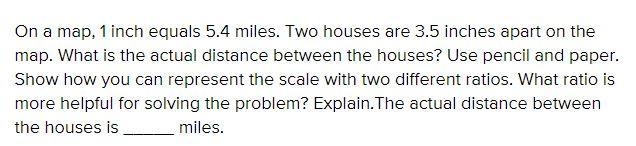 On a​ map, 1 inch equals miles. Two houses are inches apart on the map. What is the-example-1