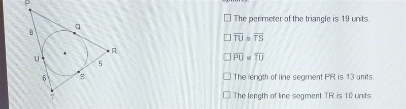 The circle is inscribed in triangle PRT. Which statements about the figure are true-example-1