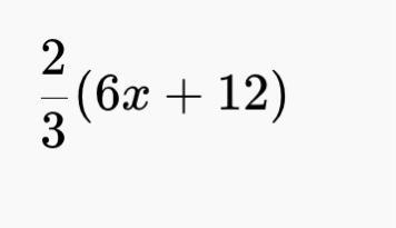 Distribute 2/3 (6x + 12) help!-example-1