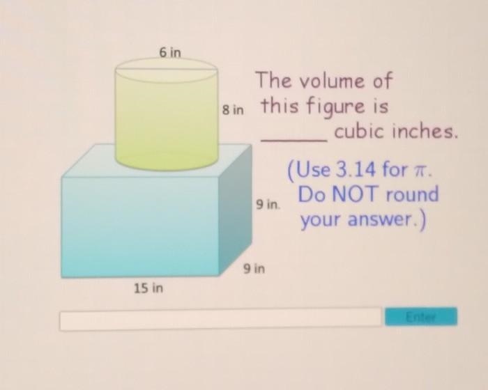 Top cylinder: 6 in, 8 in botton cube: 9 in, 9 in, 15 in The volume of this figure-example-1