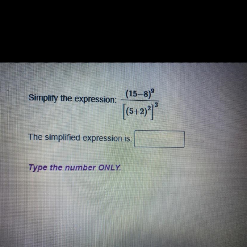 Simplify the expression: (15-8)^9 ————— [ (5+2)^2]^3-example-1