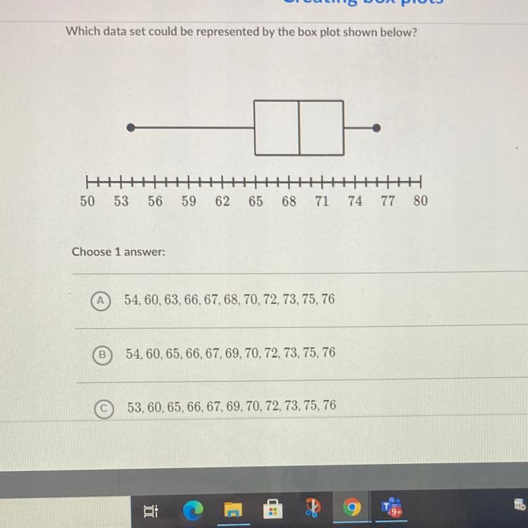 Courses Which data set could be represented by the box plot shown below? D. 54, 60, 65,66,67,70,70,72,73,75,76-example-1