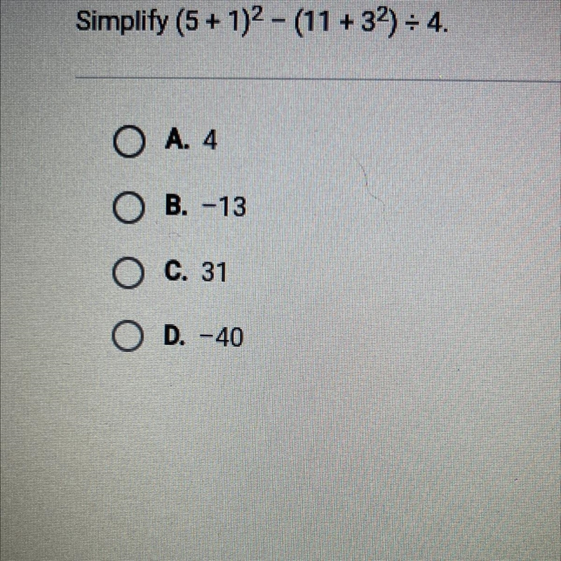 Simplify (5 + 1)2 - (11 +32) = 4. O A. 4 O B. -13 O C. 31 O D. -40-example-1