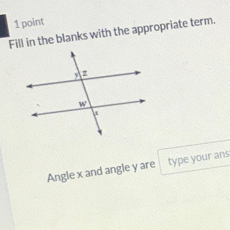 Angle x and angle y are ______ ? angles and angle w and angle y ______ angles.-example-1