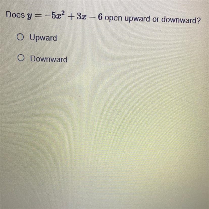 Does y= -5x2 + 3x – 6 open upward or downward? O Upward O Downward-example-1