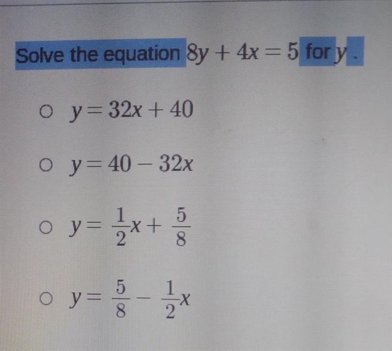 Solve the equation 8y + 4x=5 for y. Oy=32x + 40 0 y = 40 – 32x o y= J +3 5. o y=​-example-1