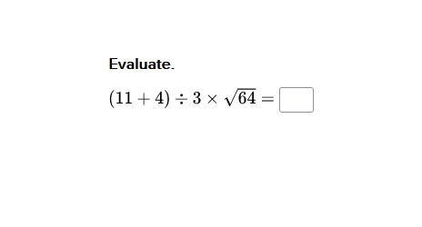 Evaluate. 11 + 4 divided by 3 times the sqaure root of 64-example-1