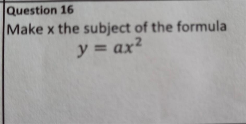 Question 16 Make x the subject of the formula y = ax2 PLZ HELP MEEE​-example-1