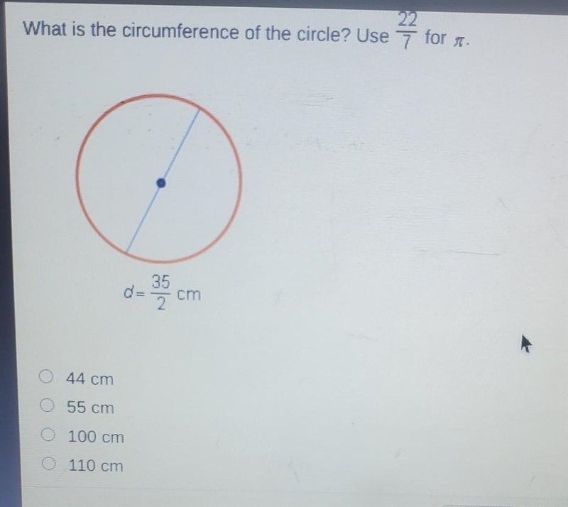 What is the circumference of the circle? Use 7 for s. 35 cm 2 O 44 cm 55 cm 100 cm-example-1