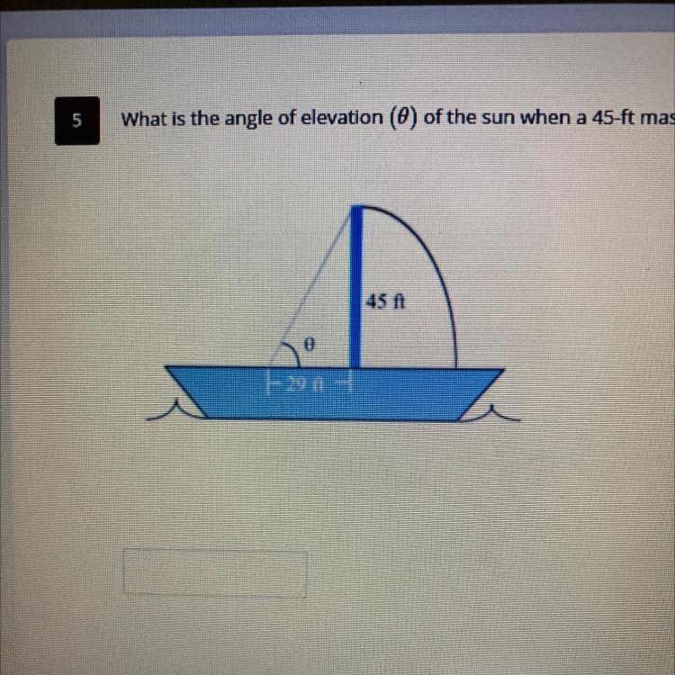 What is the angle of elevation of the sun when a 45 feet masts cast is a 29 ft shadow-example-1