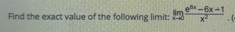 Find the exact value of the following limit: lim x approaches 0 e^6x... check photo-example-1
