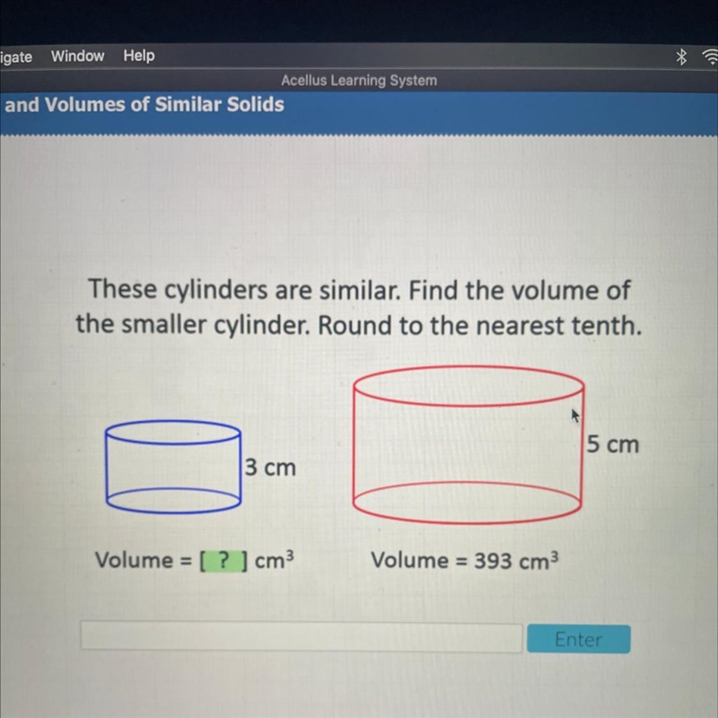 These cylinders are similar. Find the volume of the smaller cylinder. Round to the-example-1