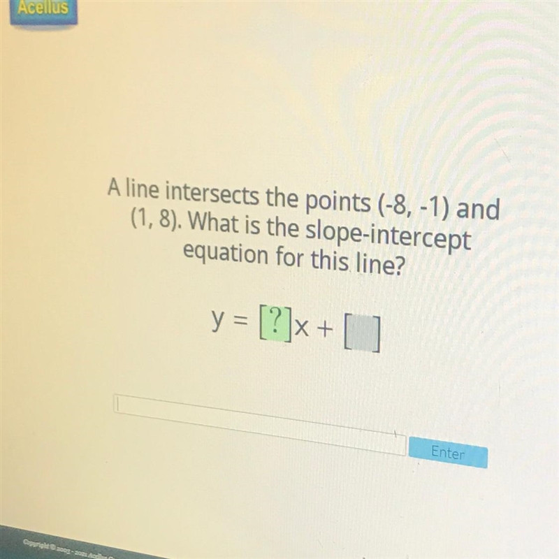 A line intersects the points (-8, -1) and (1,8). What is the slope-intercept equation-example-1