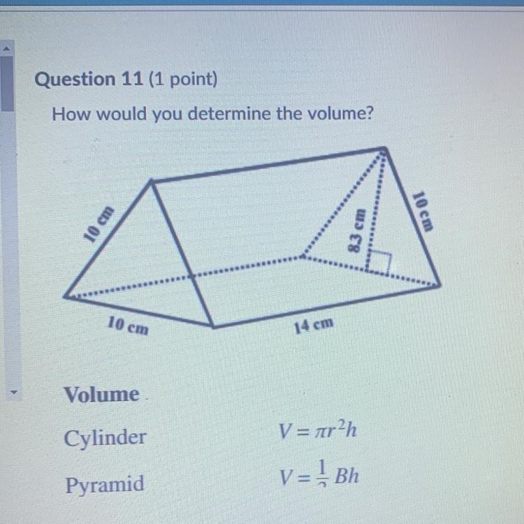 How would you determine the volume? V=1/3(14)(10) V=(10)(8.3)(14) V=1/2(10)(8.3)(14) V-example-1