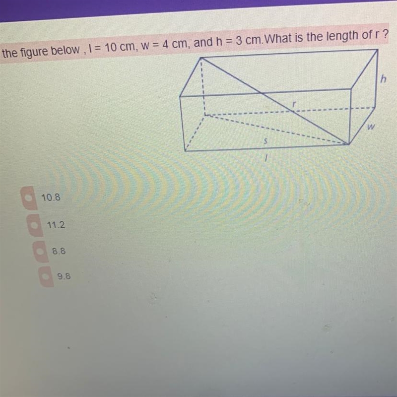 In the figure below, I = 10 cm, w = 4 cm, and h = 3 cm. What is the length of r?-example-1