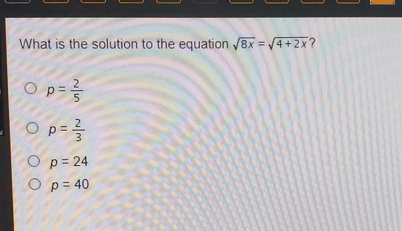 What is the solution to the equation V8x = V4+2x ? p= 2/5 p= 2/3 p= 24 p= 40​-example-1