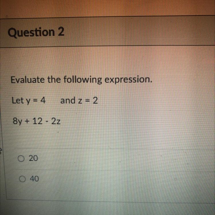 Evaluate the following expression. Let y = 4 and z = 2 8y + 12 - 2z 20 Pls help doing-example-1