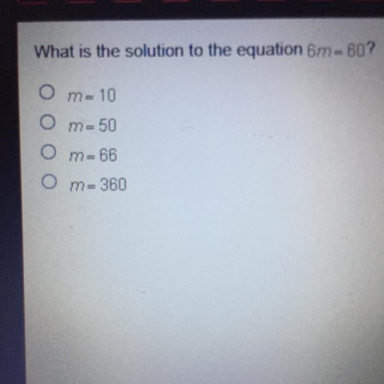 PLEASE HELP !! What is the solution to the equation 6m - 60? O m- 10 Om=50 Om=88 Om-example-1