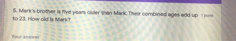 Marks brother is five years older than Mark. Their combined ages add up to 23. How-example-1