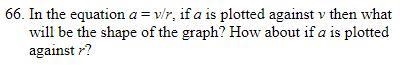 In the equation a = v/r, if a is plotted against v then what will be the shape of-example-1