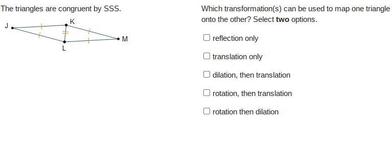 Which transformation(s) can be used to map one triangle onto the other? Select two-example-1