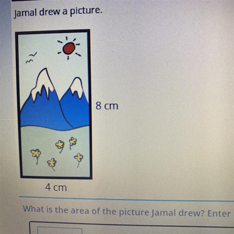 Jamal drew a picture. 8 cm 4 cm What is the area of the picture Jamal drew? Enter-example-1