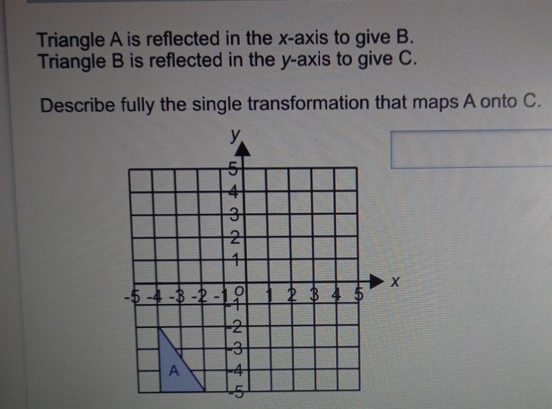 Triangle A is reflected in the x-axis to give B. Triangle B is reflected in the y-example-1