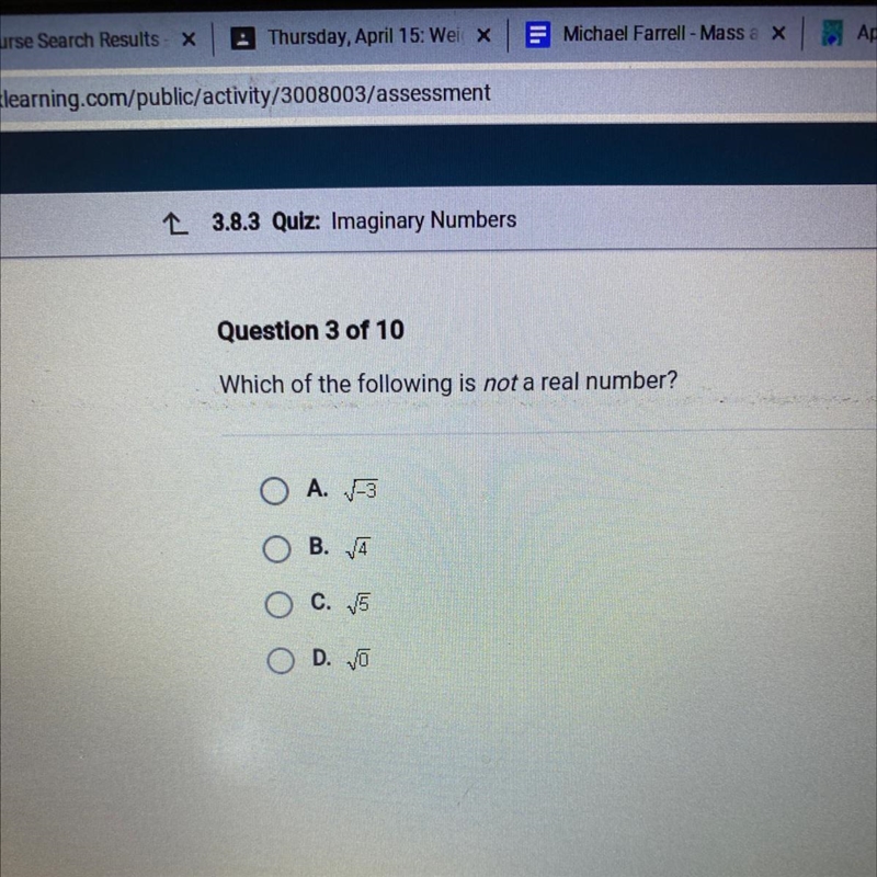 Which of the following is not a real number? O A. V-3 O B. 4 O C. 15 OD. VO-example-1