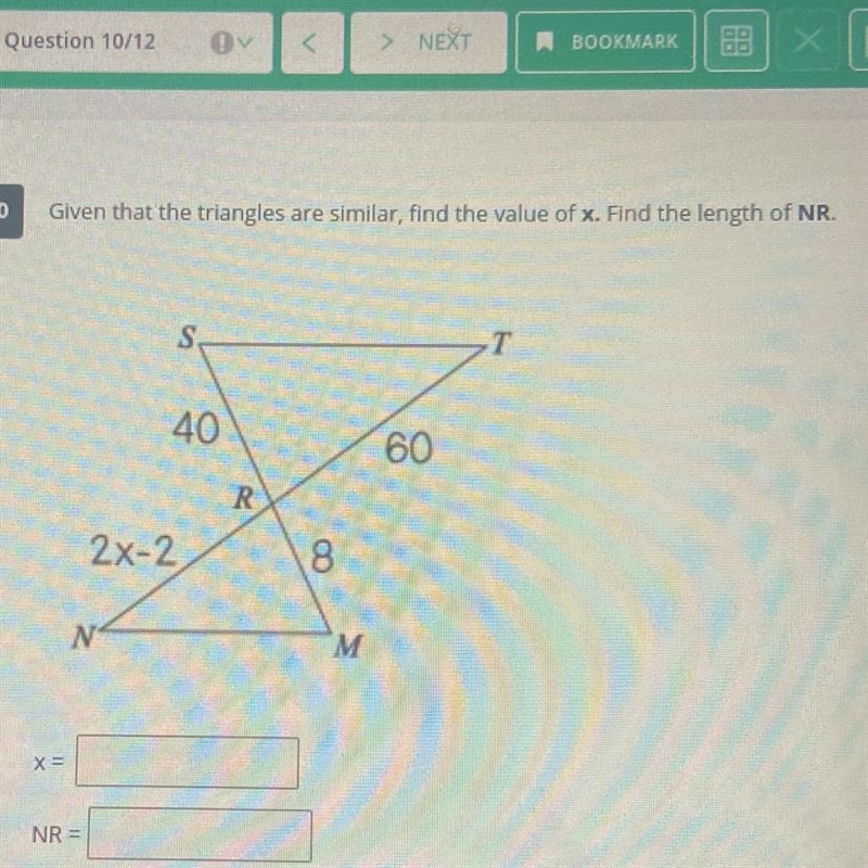 0 Given that the triangles are similar, find the value of x. Find the length of NR-example-1