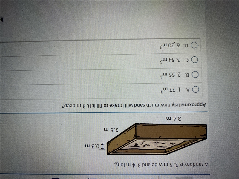 Help and there is an image A sandbox is 2.5m wide and 3.4m long Approximately how-example-1