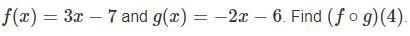 What is the solution to the equation? f(x)=3x-7 and g(x)=-2x-6. Find (fog)(4). *Picture-example-1