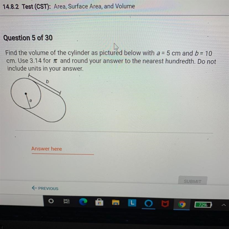 Find the volume of the cylinder as pictured below with a = 5 cm and b = 10 cm. Use-example-1