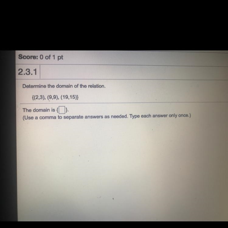 Determine the domain of the relation. {(2,3), (9,9), (19,15)} The domain is { }-example-1