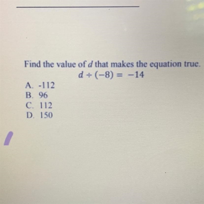 Find the value of d that makes the equation true. d-(-8) = -14 A 112 B. 96 C. 112 D-example-1