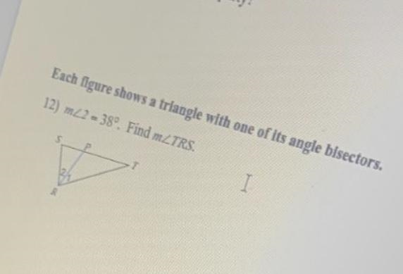 Each figure shows a triangle with one of its angle bisectors. 12) 22 - 38°. Find mZTRS-example-1