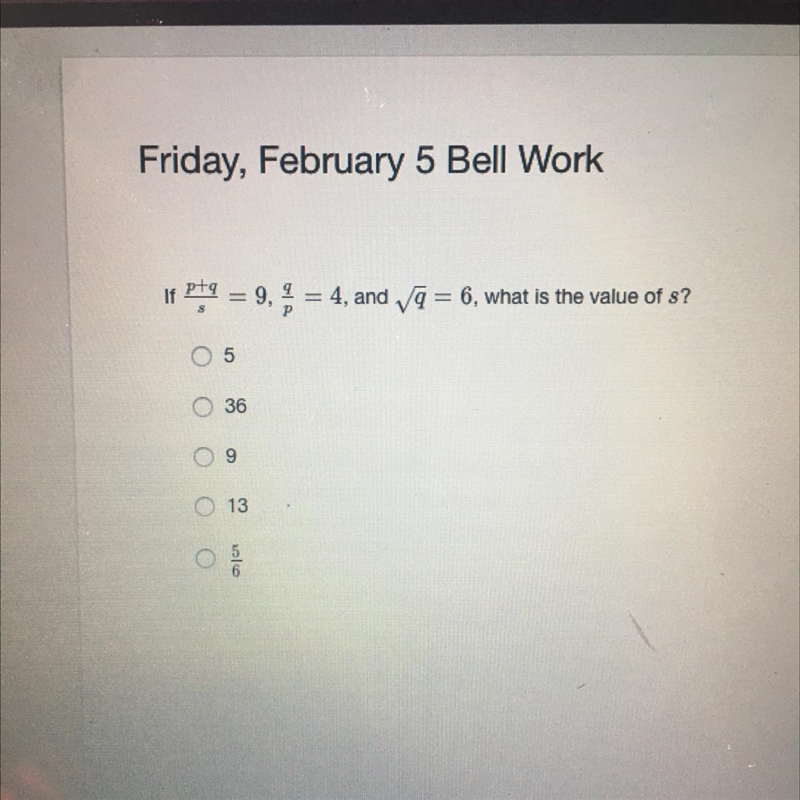 If p+q/s = 9, q/p= 4, and square root q= 6, what is the value of s?-example-1