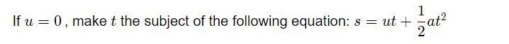 If u=0, make t the subject of the following equation: s=ut+1/2at^2 Please look at-example-1