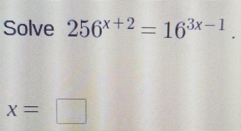 Solve 256^(x+2)=16^(3x-1) x= ​-example-1