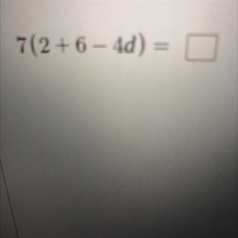 7(2 + 6 – 4d) = pl help me I don’t get it-example-1