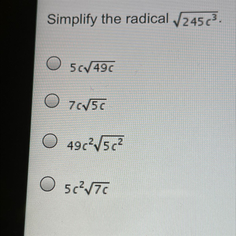 Simplify the radical 245c3. O 56/490 O 76/50 O 49c2/5c? 5c²/TC-example-1