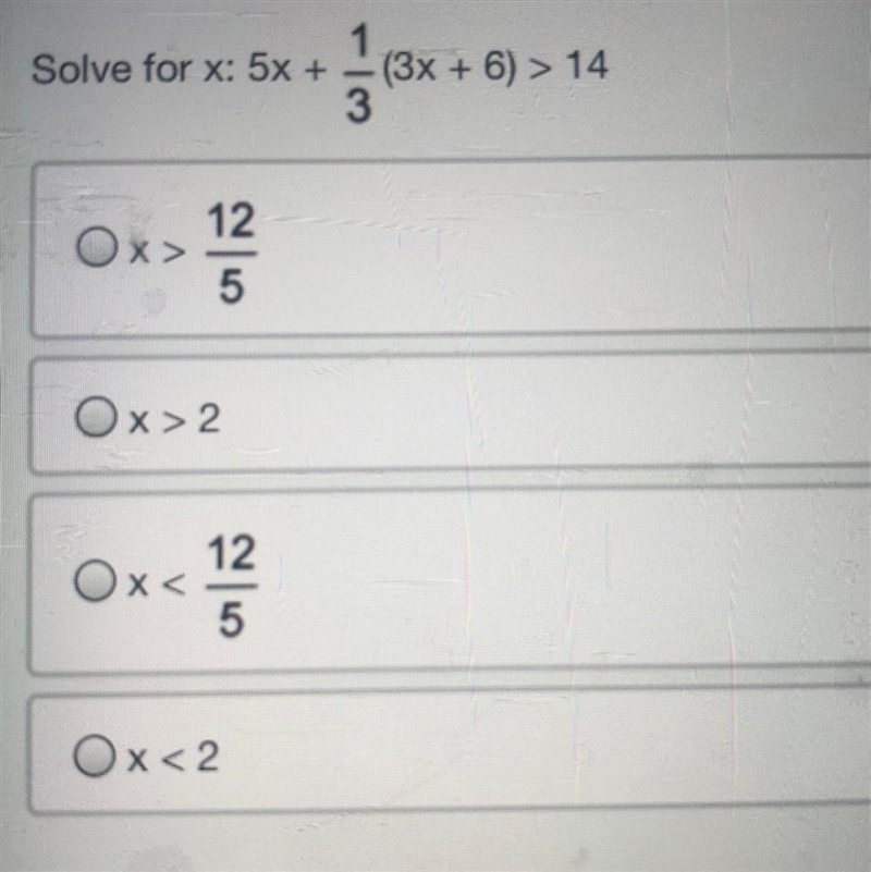 Solve for x: 5x + 1/3 (3x + 6) > 14 x> 12/5 x>2 x< 12/5 x<2-example-1