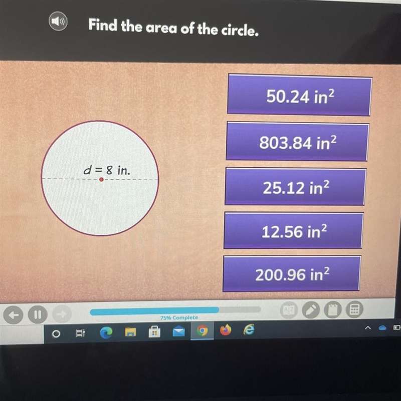 Find the area of the circle. 50.24 in? 803.84 in? d= 8 in. 25.12 in? 12.56 in? 200.96 in-example-1