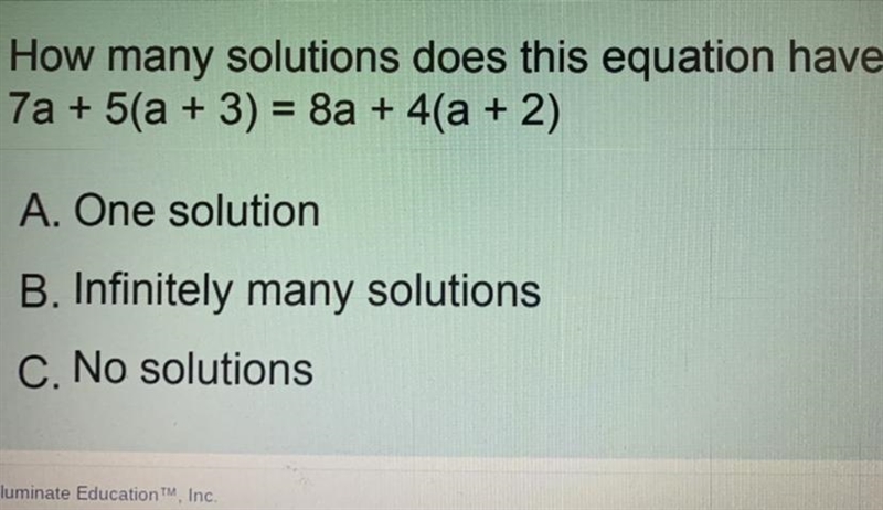 How many solutions does this equation have? 7a+ 5(a+3) = 8a +4(a+2) A. One solution-example-1