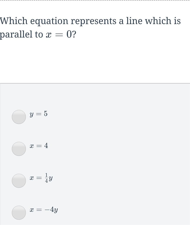 Which equation represents a line which is parallel to x=0? y=5 x=4 x=1/4y x=−4y​-example-1