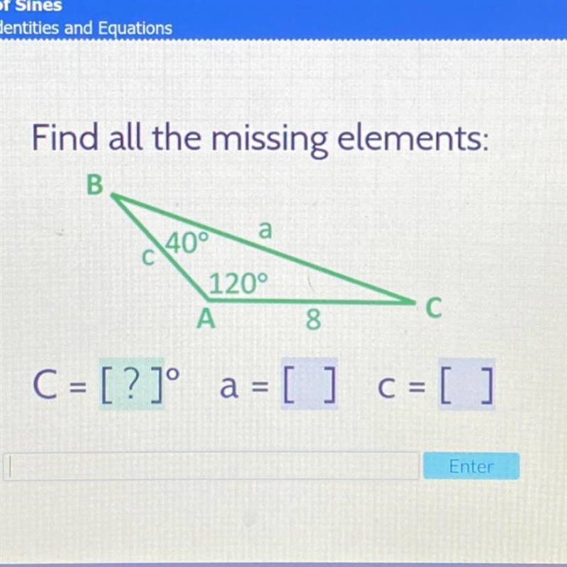 Find all the missing elements: 40° 120° 8 C = [?]º a = [ ] c = [ ]-example-1