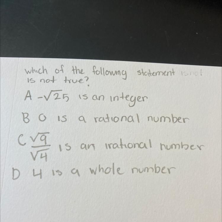 Which of the following statement is not is not true? A-√25 is an integer B is a rational-example-1